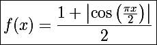 \Large\boxed{f(x)=\frac{1+\left|\cos\left(\frac{\pi x}{2}\right)\right|}{2}}